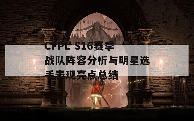 CFPL S16赛季战队阵容分析与明星选手表现亮点总结