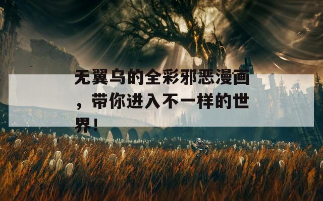 无翼乌的全彩邪恶漫画，带你进入不一样的世界！
