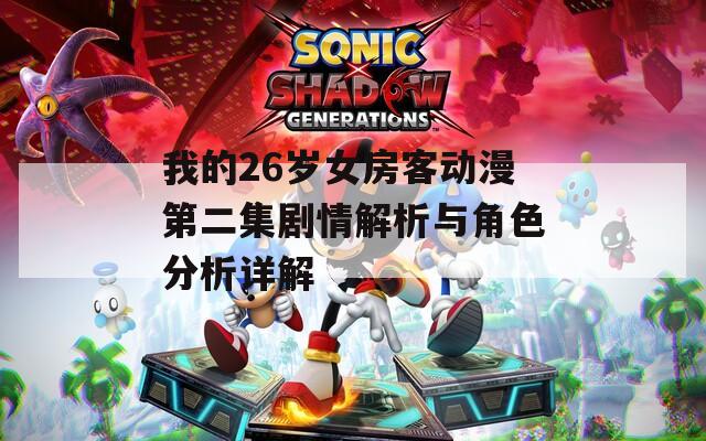 我的26岁女房客动漫第二集剧情解析与角色分析详解