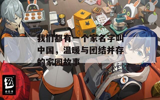 我们都有一个家名字叫中国，温暖与团结并存的家园故事