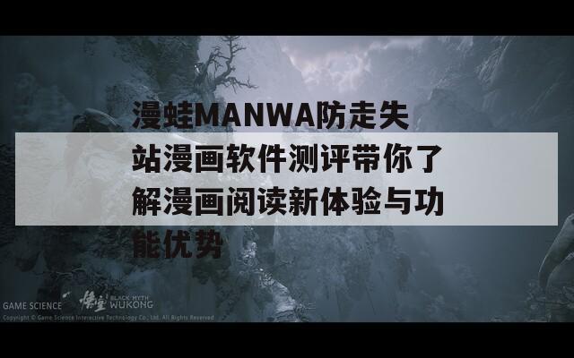 漫蛙MANWA防走失站漫画软件测评带你了解漫画阅读新体验与功能优势