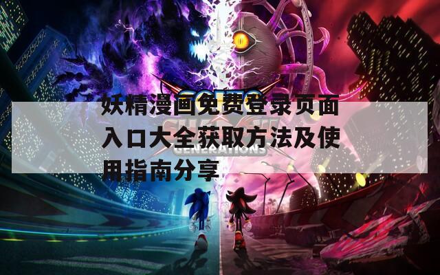 妖精漫画免费登录页面入口大全获取方法及使用指南分享