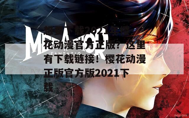 想要下载2021年樱花动漫官方正版？这里有下载链接！樱花动漫正版官方版2021下载