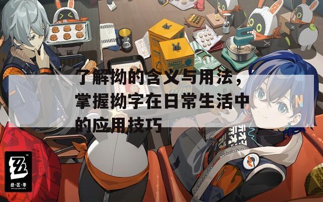 了解拗的含义与用法，掌握拗字在日常生活中的应用技巧