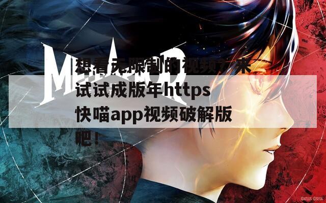 想看无限制的视频？来试试成版年https快喵app视频破解版吧！