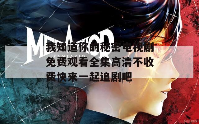 我知道你的秘密电视剧免费观看全集高清不收费快来一起追剧吧