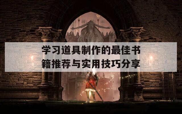 学习道具制作的最佳书籍推荐与实用技巧分享