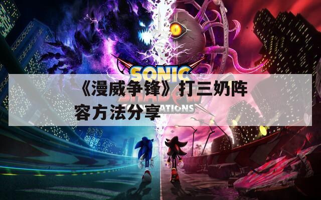《漫威争锋》打三奶阵容方法分享
