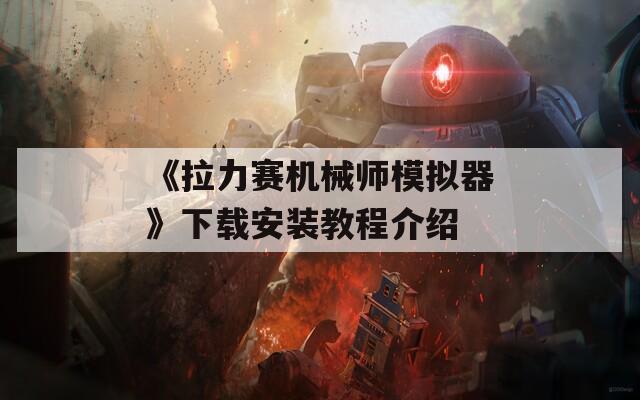 《拉力赛机械师模拟器》下载安装教程介绍