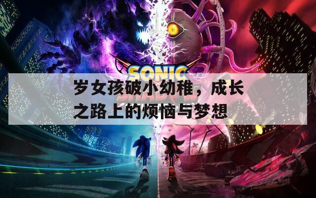 岁女孩破小幼稚，成长之路上的烦恼与梦想