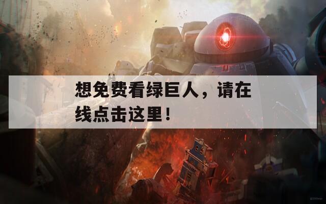 想免费看绿巨人，请在线点击这里！