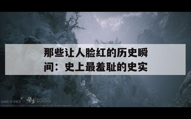 那些让人脸红的历史瞬间：史上最羞耻的史实