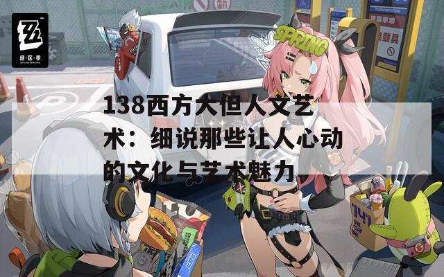 138西方大但人文艺术：细说那些让人心动的文化与艺术魅力