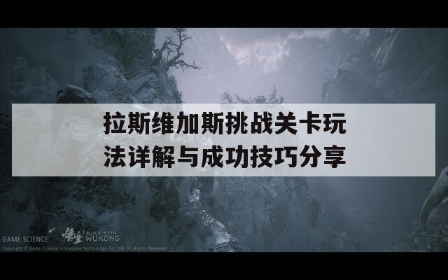 拉斯维加斯挑战关卡玩法详解与成功技巧分享