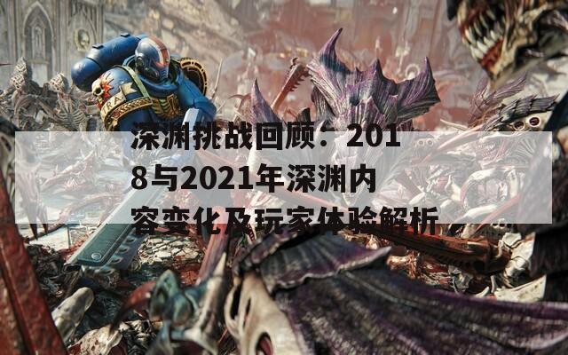 深渊挑战回顾：2018与2021年深渊内容变化及玩家体验解析