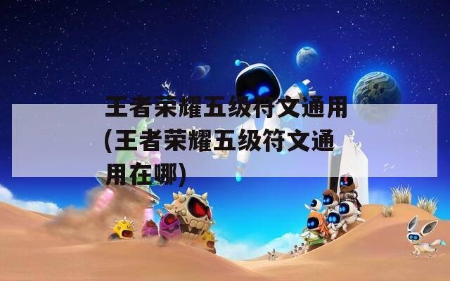 王者荣耀五级符文通用(王者荣耀五级符文通用在哪)