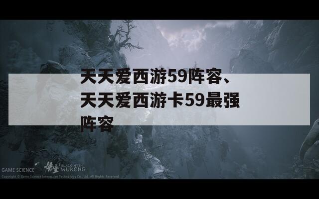 天天爱西游59阵容、天天爱西游卡59最强阵容