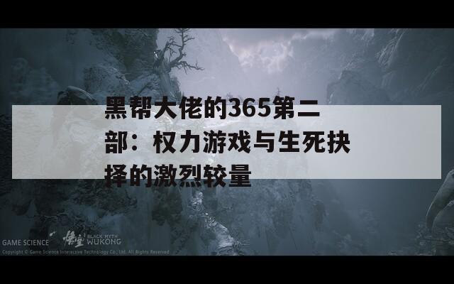黑帮大佬的365第二部：权力游戏与生死抉择的激烈较量