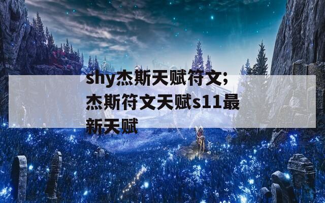 shy杰斯天赋符文;杰斯符文天赋s11最新天赋