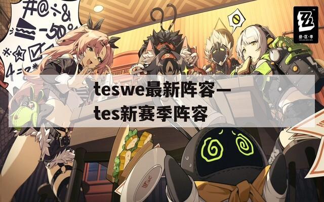 teswe最新阵容—tes新赛季阵容