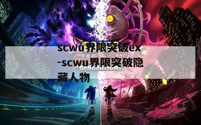 scwu界限突破ex-scwu界限突破隐藏人物