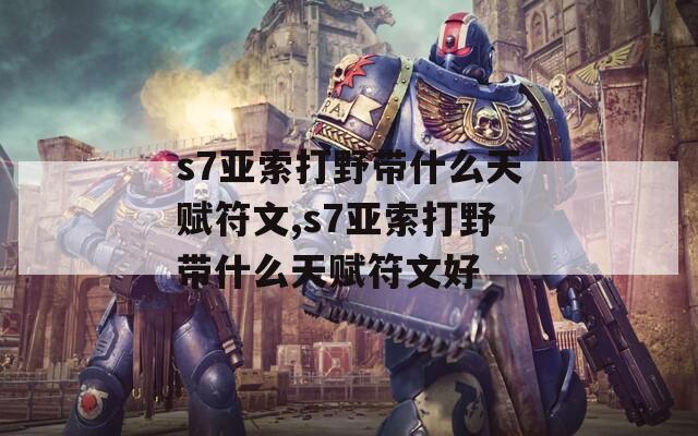 s7亚索打野带什么天赋符文,s7亚索打野带什么天赋符文好