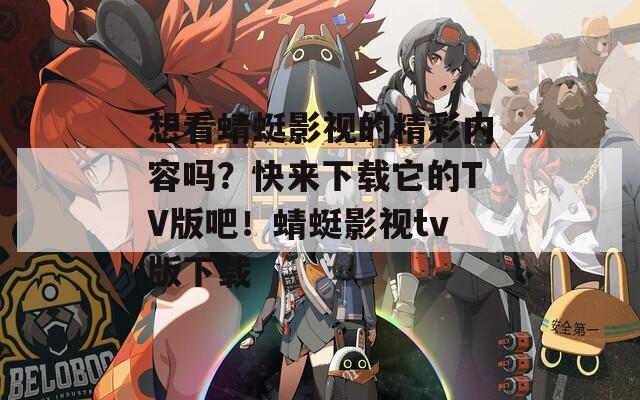 想看蜻蜓影视的精彩内容吗？快来下载它的TV版吧！蜻蜓影视tv版下载