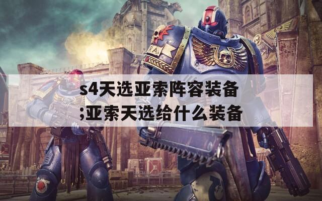 s4天选亚索阵容装备;亚索天选给什么装备
