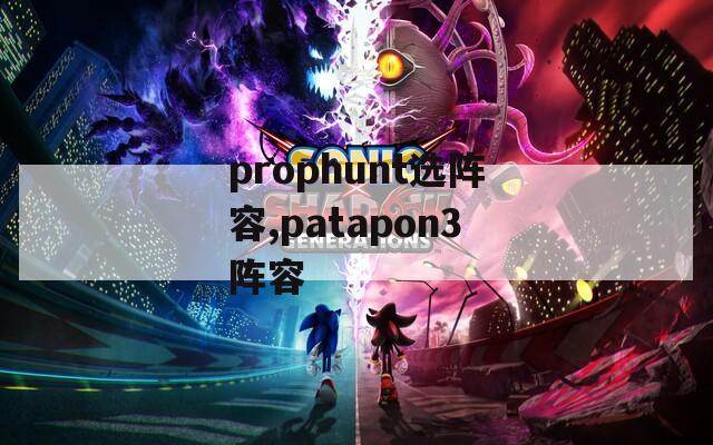 prophunt选阵容,patapon3阵容