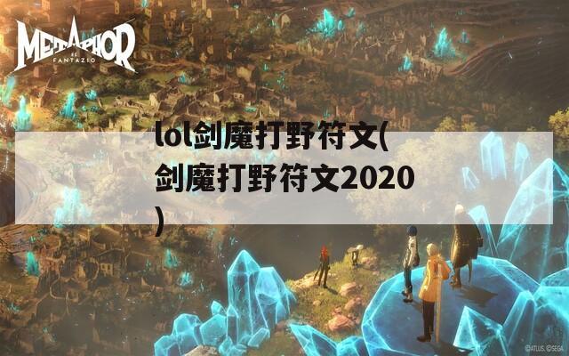 lol剑魔打野符文(剑魔打野符文2020)