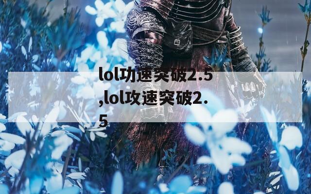 lol功速突破2.5,lol攻速突破2.5