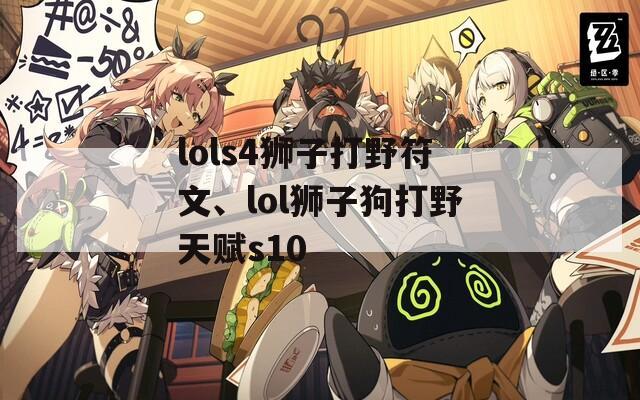 lols4狮子打野符文、lol狮子狗打野天赋s10