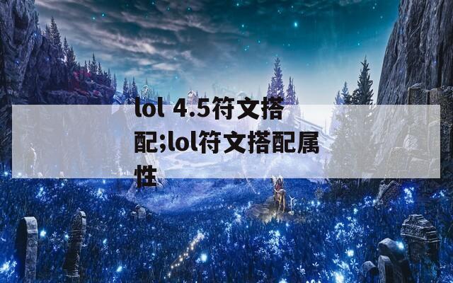 lol 4.5符文搭配;lol符文搭配属性