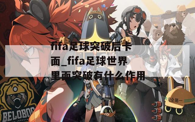 fifa足球突破后卡面_fifa足球世界里面突破有什么作用
