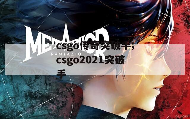 csgo传奇突破手;csgo2021突破手