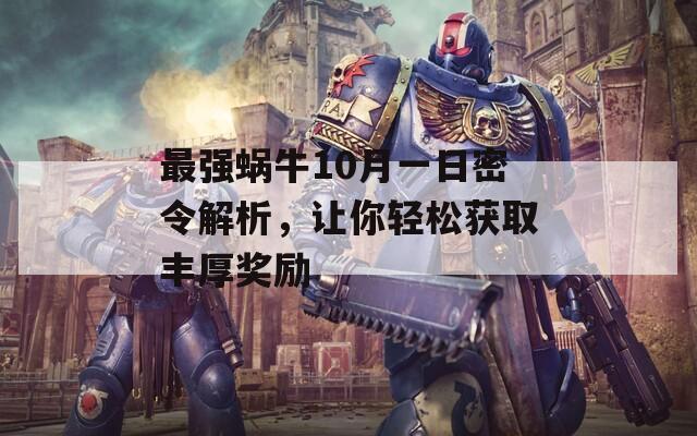 最强蜗牛10月一日密令解析，让你轻松获取丰厚奖励