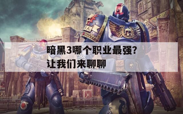 暗黑3哪个职业最强？让我们来聊聊