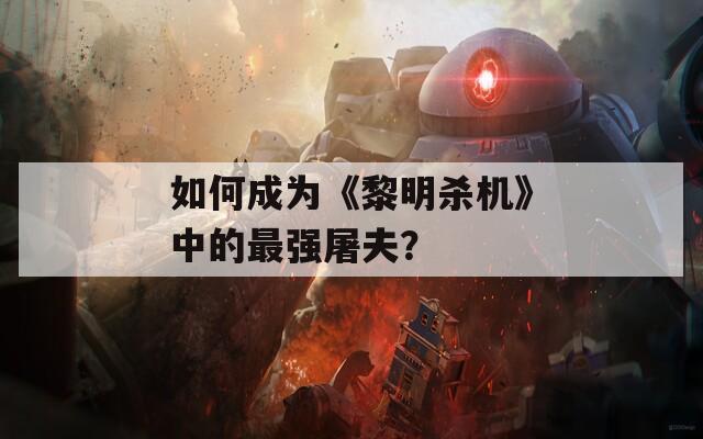 如何成为《黎明杀机》中的最强屠夫？