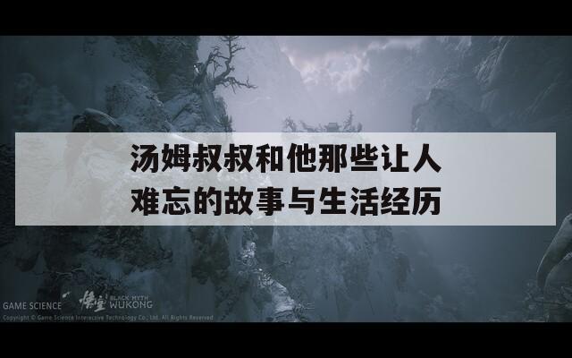 汤姆叔叔和他那些让人难忘的故事与生活经历