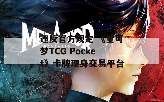 违反官方规定 《宝可梦TCG Pocket》卡牌现身交易平台