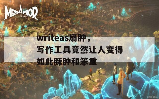 writeas扇肿，写作工具竟然让人变得如此臃肿和笨重