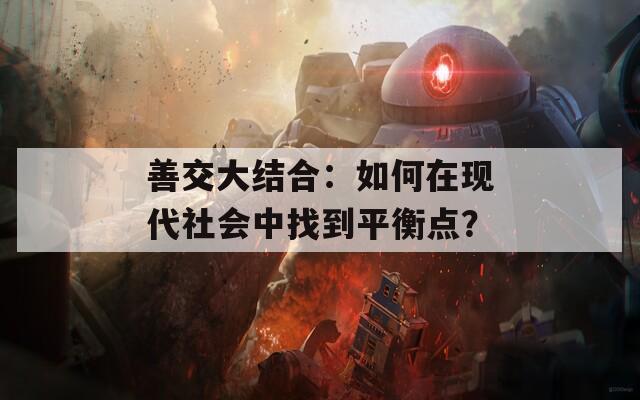 善交大结合：如何在现代社会中找到平衡点？