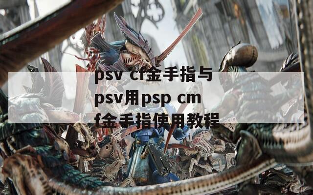psv cf金手指与psv用psp cmf金手指使用教程