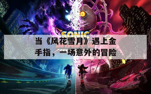 当《风花雪月》遇上金手指，一场意外的冒险