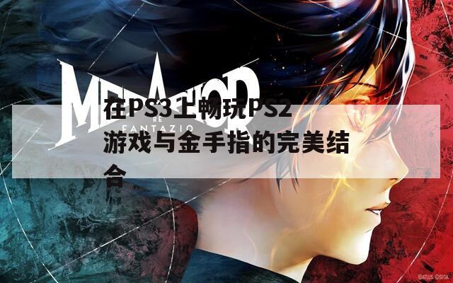 在PS3上畅玩PS2游戏与金手指的完美结合