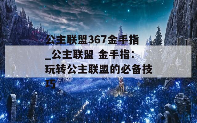 公主联盟367金手指_公主联盟 金手指：玩转公主联盟的必备技巧