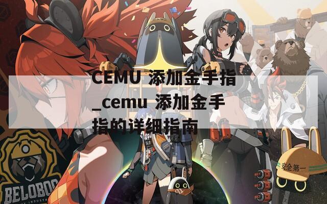 CEMU 添加金手指_cemu 添加金手指的详细指南