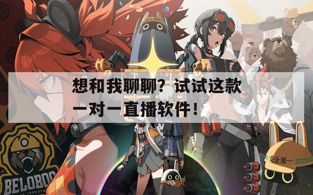 想和我聊聊？试试这款一对一直播软件！