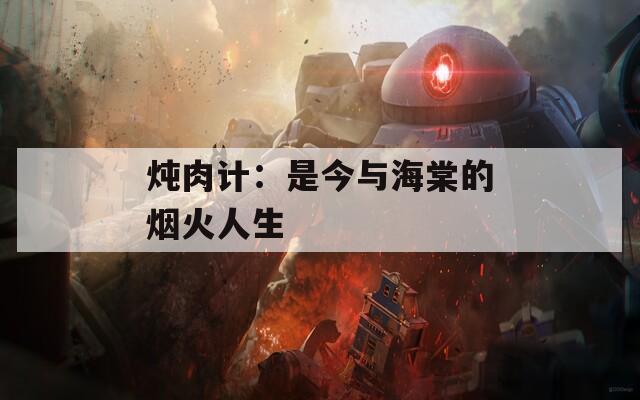 炖肉计：是今与海棠的烟火人生