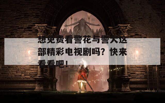 想免费看警花与警犬这部精彩电视剧吗？快来看看吧！
